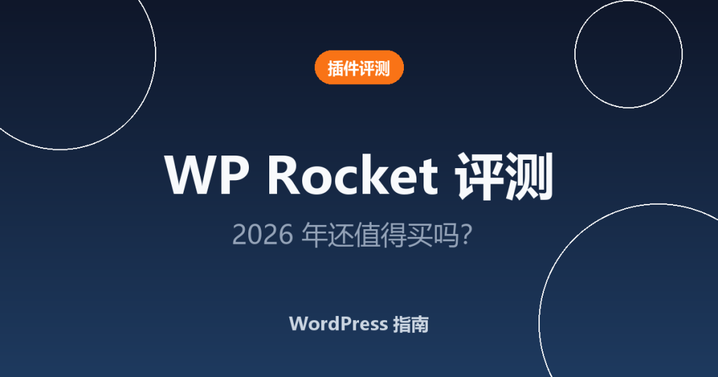 WP Rocket 评测：2026 年还值得买吗？